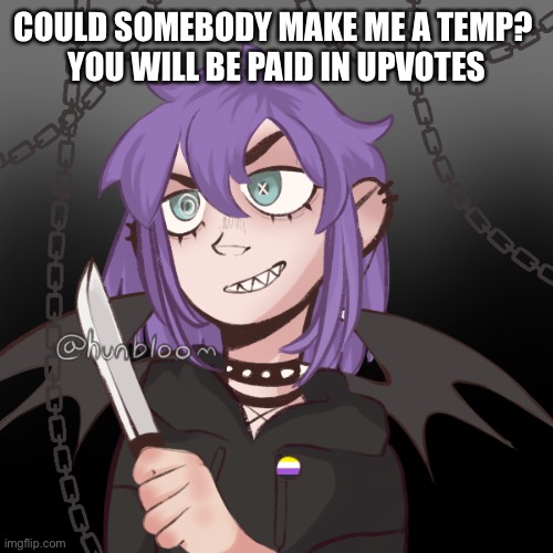 everyone here is probably tired of having to look at my stupid face | COULD SOMEBODY MAKE ME A TEMP? 
YOU WILL BE PAID IN UPVOTES | image tagged in ac1d's pisscrew because why not | made w/ Imgflip meme maker
