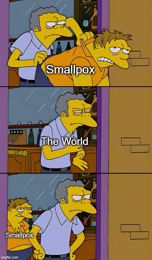There's always that ONE jackass who saves a few vials because "only he can be trusted" | Smallpox; The World; Smallpox | image tagged in moe throws barney | made w/ Imgflip meme maker
