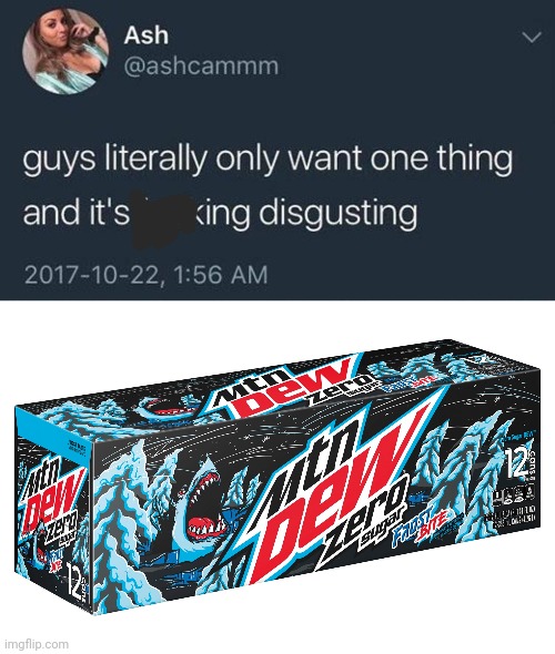 Suck it down | image tagged in guys only want 1 thing,mountain dew,frost bite,suck it down | made w/ Imgflip meme maker