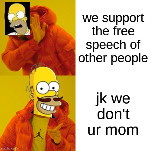 Drake Hotline Bling Meme | we support the free speech of other people jk we don't ur mom | image tagged in memes,drake hotline bling | made w/ Imgflip meme maker