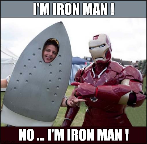 Can They Both Be Iron Man ? | I'M IRON MAN ! NO ... I'M IRON MAN ! | image tagged in fun,iron man,identity crisis | made w/ Imgflip meme maker