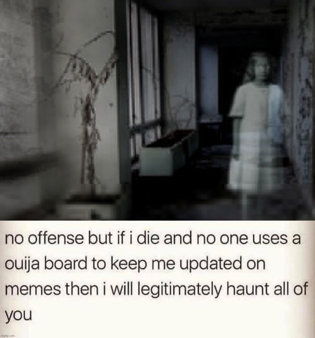 I am back ... so no hauntings | image tagged in haunted hospital ghost,who_am_i | made w/ Imgflip meme maker