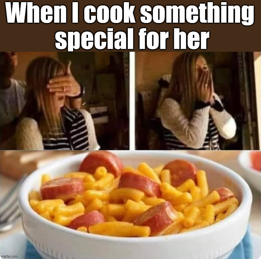 I am not much of a chef | When I cook something 
special for her | image tagged in food,chef | made w/ Imgflip meme maker