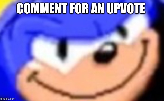 Sonic smile | COMMENT FOR AN UPVOTE | image tagged in sonic smile | made w/ Imgflip meme maker