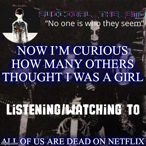 Homicide | NOW I’M CURIOUS HOW MANY OTHERS THOUGHT I WAS A GIRL; ALL OF US ARE DEAD ON NETFLIX | image tagged in homicide | made w/ Imgflip meme maker