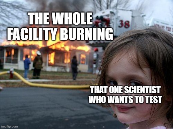 SCP meme | THE WHOLE FACILITY BURNING; THAT ONE SCIENTIST WHO WANTS TO TEST | image tagged in memes,disaster girl | made w/ Imgflip meme maker