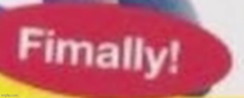 Fimally | image tagged in fimally | made w/ Imgflip meme maker