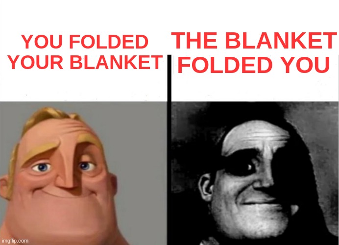 Teacher's Copy |  THE BLANKET FOLDED YOU; YOU FOLDED YOUR BLANKET | image tagged in teacher's copy,blanket,fold | made w/ Imgflip meme maker