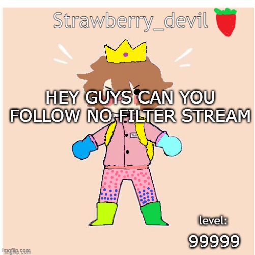 Bubbly._.bun's temp | HEY GUYS CAN YOU FOLLOW NO FILTER STREAM; 99999 | image tagged in bubbly _ bun's temp | made w/ Imgflip meme maker