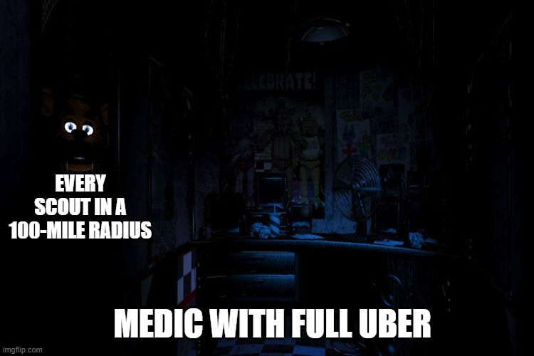 FNAF1 Lights out. | EVERY SCOUT IN A 100-MILE RADIUS; MEDIC WITH FULL UBER | image tagged in fnaf1 lights out | made w/ Imgflip meme maker