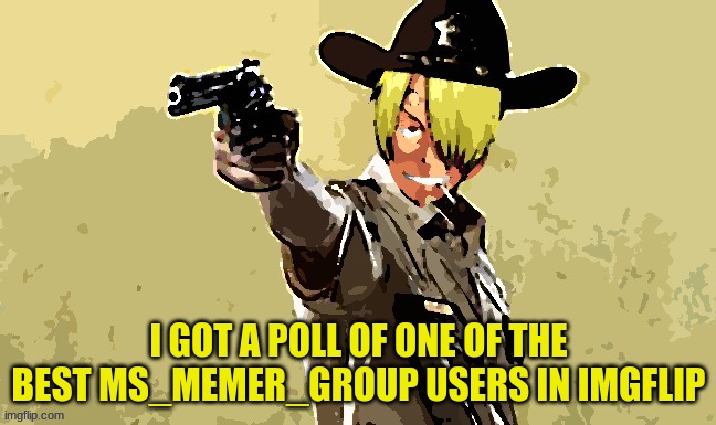 fidelsmooker | I GOT A POLL OF ONE OF THE BEST MS_MEMER_GROUP USERS IN IMGFLIP | image tagged in fidelsmooker | made w/ Imgflip meme maker