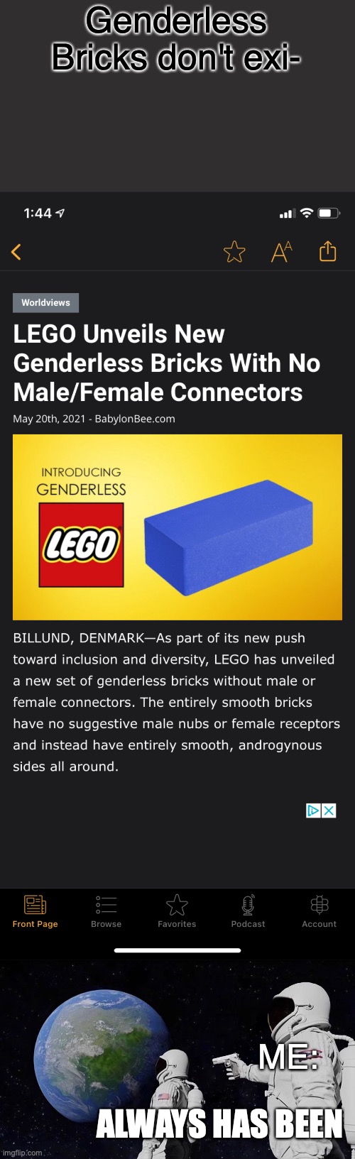 Ladies and Gentlemen, it finally exists | Genderless Bricks don't exi-; ME:; ALWAYS HAS BEEN | image tagged in memes,always has been | made w/ Imgflip meme maker