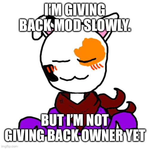 I’M GIVING BACK MOD SLOWLY. BUT I’M NOT GIVING BACK OWNER YET | made w/ Imgflip meme maker