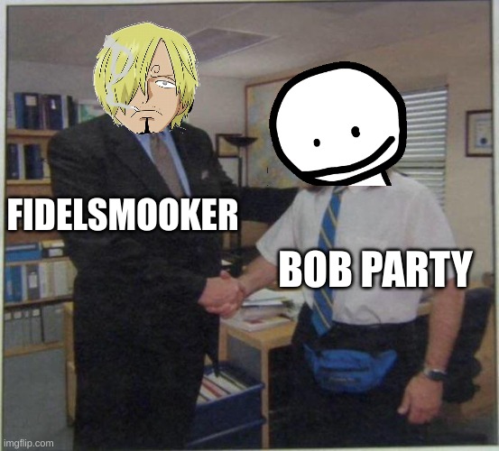 the office handshake | FIDELSMOOKER; BOB PARTY | image tagged in the office handshake | made w/ Imgflip meme maker