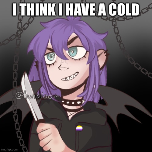 ac1d's pisscrew because why not | I THINK I HAVE A COLD | image tagged in ac1d's pisscrew because why not | made w/ Imgflip meme maker