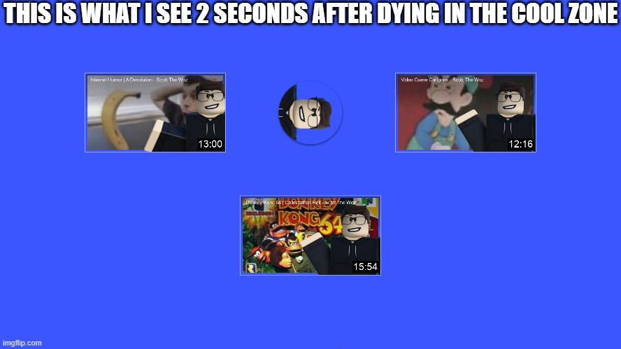 THIS IS WHAT I SEE 2 SECONDS AFTER DYING IN THE COOL ZONE | made w/ Imgflip meme maker