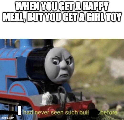 when you get a girl toy in your happy meal | WHEN YOU GET A HAPPY MEAL, BUT YOU GET A GIRL TOY; I | image tagged in mcdonalds | made w/ Imgflip meme maker