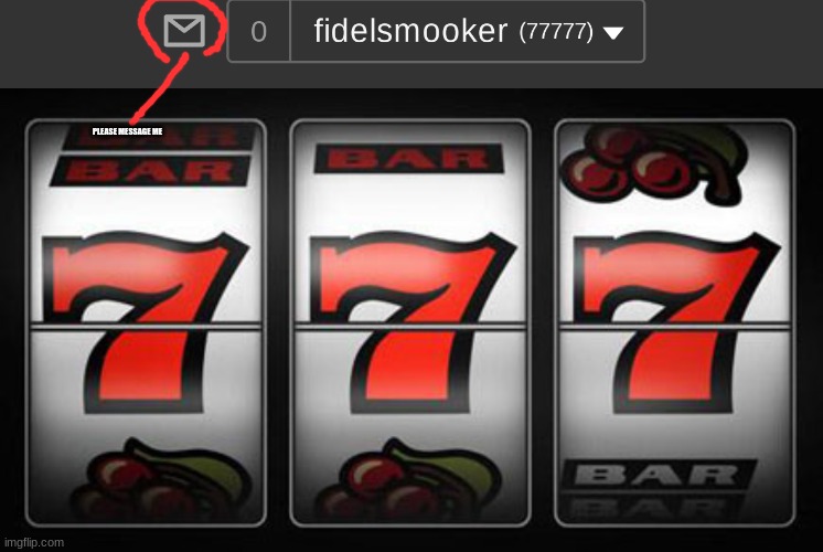 PLEASE MESSAGE ME | image tagged in lucky 7 | made w/ Imgflip meme maker