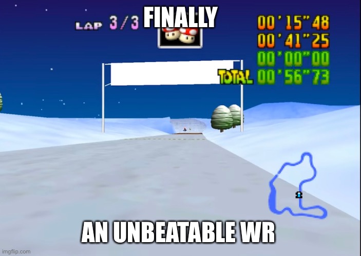 Competitive gamer moment | FINALLY; AN UNBEATABLE WR | image tagged in mario kart,mario,super mario,n64,gamer,competition | made w/ Imgflip meme maker