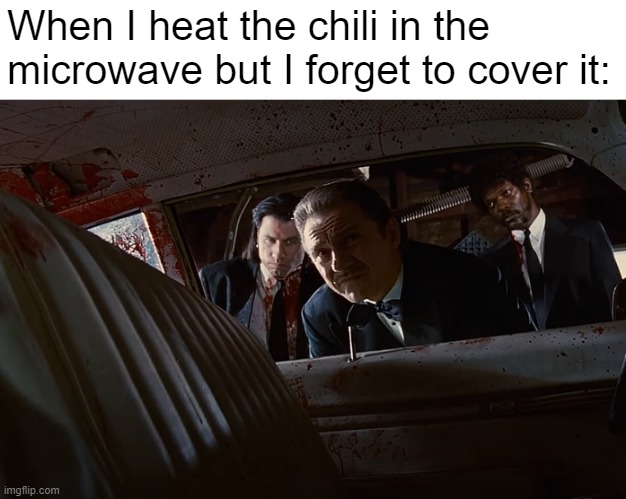 Not this again | When I heat the chili in the microwave but I forget to cover it: | image tagged in chili,mircrowave,pulp fiction | made w/ Imgflip meme maker