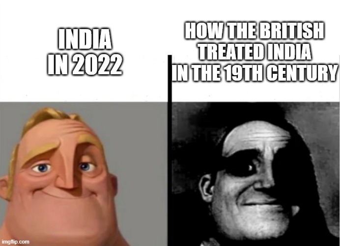 India had a tough time | HOW THE BRITISH TREATED INDIA IN THE 19TH CENTURY; INDIA IN 2022 | image tagged in teacher's copy | made w/ Imgflip meme maker