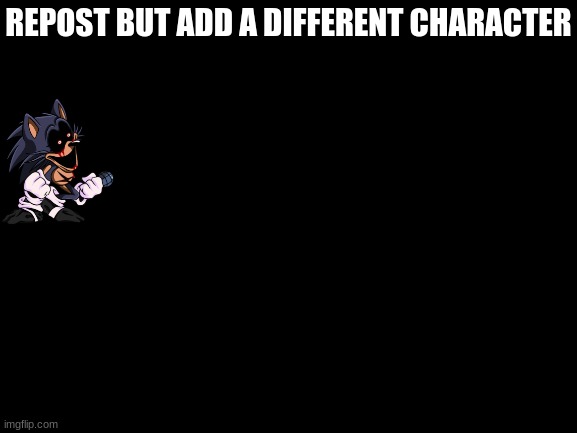 repost but add a different character | REPOST BUT ADD A DIFFERENT CHARACTER | image tagged in blank white template,add a different character,friday night funkin,fnf | made w/ Imgflip meme maker