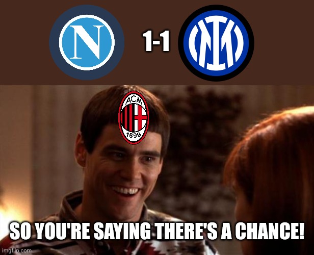 Napoli 1-1 Inter | 1-1; SO YOU'RE SAYING THERE'S A CHANCE! | image tagged in so you're saying there's a chance,napoli,inter,serie a,calcio,memes | made w/ Imgflip meme maker