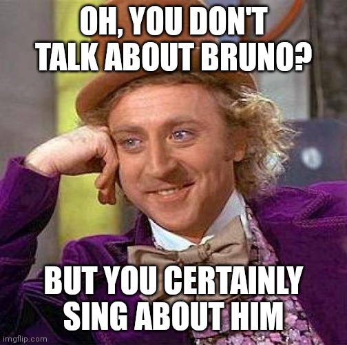 Don't talk about Bruno, huh? | OH, YOU DON'T TALK ABOUT BRUNO? BUT YOU CERTAINLY SING ABOUT HIM | image tagged in memes,creepy condescending wonka | made w/ Imgflip meme maker