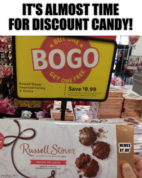 Yes! | IT'S ALMOST TIME FOR DISCOUNT CANDY! MEMES BY JAY | image tagged in candy,valentines day,discount | made w/ Imgflip meme maker