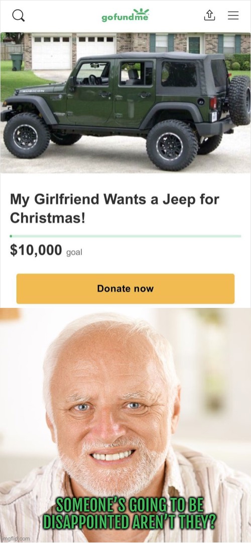 Well that’s going to be disappointing for her | SOMEONE’S GOING TO BE DISAPPOINTED AREN’T THEY? | image tagged in funny,memes,go fund me,that is going to be disappointing,jeep | made w/ Imgflip meme maker