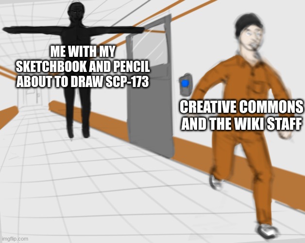 Traditional artist perks. | ME WITH MY SKETCHBOOK AND PENCIL ABOUT TO DRAW SCP-173; CREATIVE COMMONS AND THE WIKI STAFF | image tagged in scp,scp 173,scp meme | made w/ Imgflip meme maker