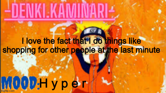 *laughs in I have to buy 4 people things for Valentines* | I love the fact that I do things like shopping for other people at the last minute; H y p e r | image tagged in denki naruto temp thank you memerfruits | made w/ Imgflip meme maker