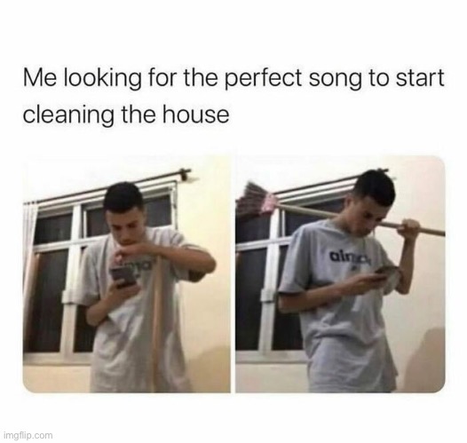 We all do this sometimes | image tagged in funny,memes,relatable,very true,cleaning,music | made w/ Imgflip meme maker