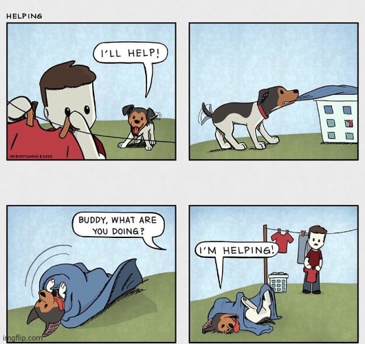Helping, lol | image tagged in helping,help,dogs,dog,comics/cartoons,comics | made w/ Imgflip meme maker