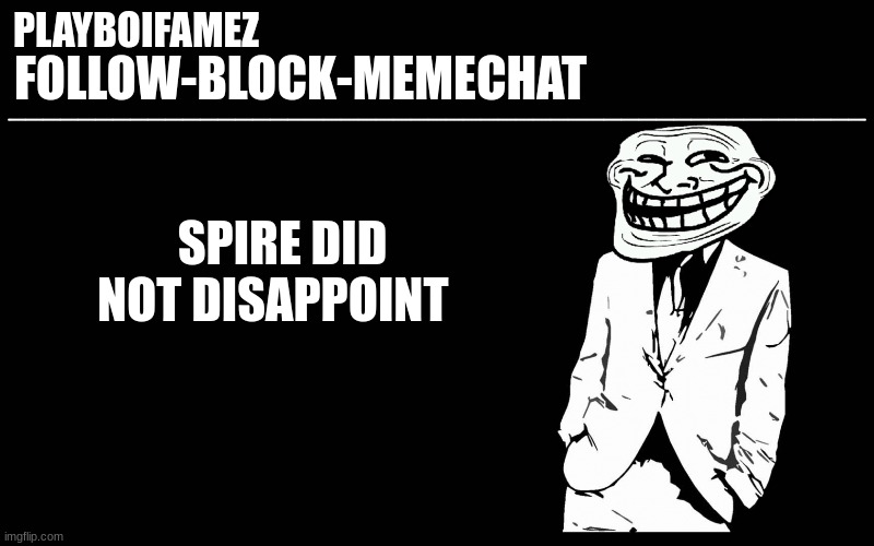 but fr be careful online bruv there might be another danny here XD | SPIRE DID NOT DISAPPOINT | image tagged in trollers font | made w/ Imgflip meme maker