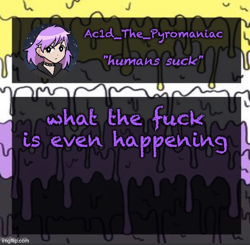 ueueueueueue | what the fuck is even happening | image tagged in ueueueueueue | made w/ Imgflip meme maker