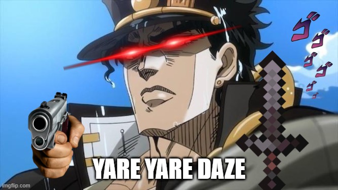 when u get killed in minecraft | YARE YARE DAZE | image tagged in hehe boi | made w/ Imgflip meme maker