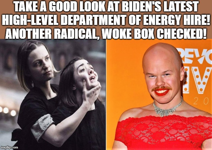 liberal forced to see Biden energy hire |  TAKE A GOOD LOOK AT BIDEN'S LATEST
HIGH-LEVEL DEPARTMENT OF ENERGY HIRE!
ANOTHER RADICAL, WOKE BOX CHECKED! | image tagged in political meme,joe biden,energy,woke,radical,box checked | made w/ Imgflip meme maker