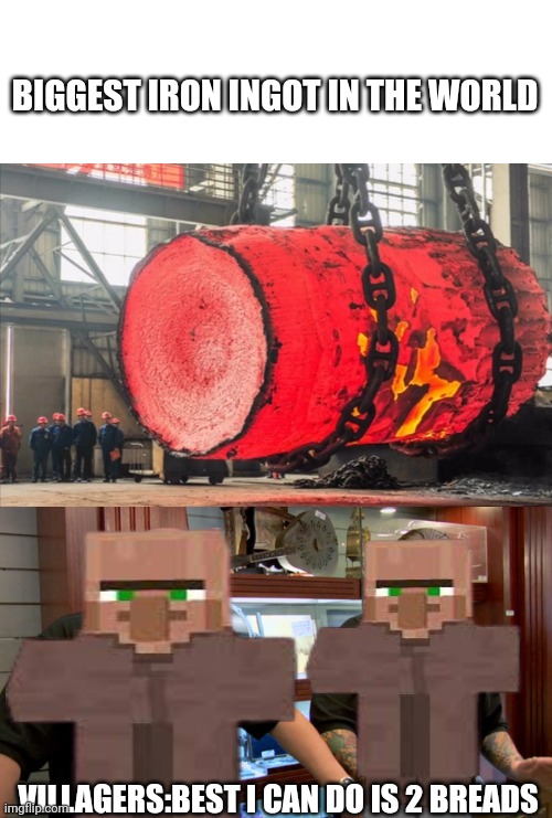 trueee | BIGGEST IRON INGOT IN THE WORLD; VILLAGERS:BEST I CAN DO IS 2 BREADS | image tagged in pawn stars best i can do | made w/ Imgflip meme maker