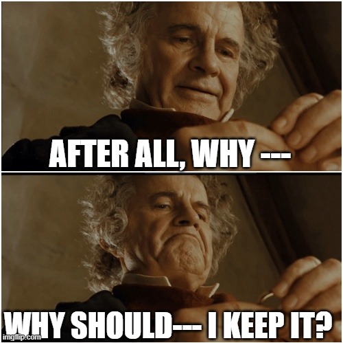 a little meme for a reverse translator | AFTER ALL, WHY ---; WHY SHOULD--- I KEEP IT? | image tagged in bilbo - why shouldn t i keep it | made w/ Imgflip meme maker