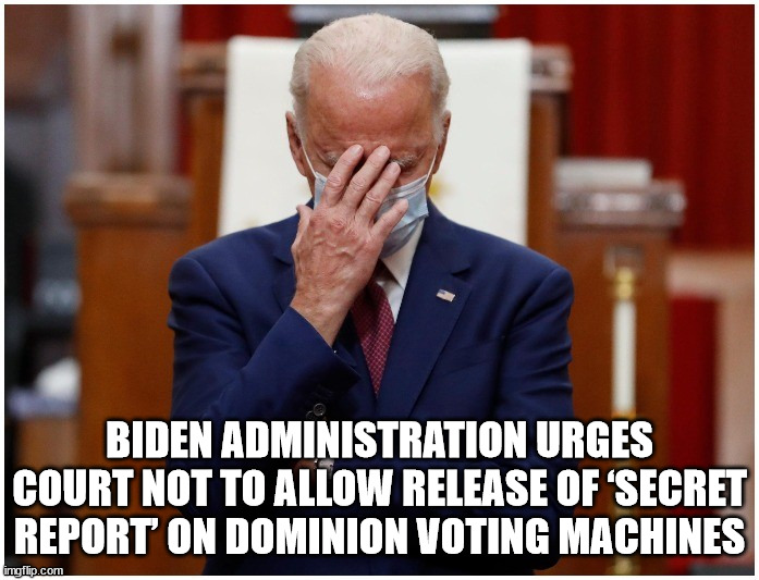 They're saying that it would open the machine up to hackers.  Seriously?  How hard can it be to write software to count votes??? | BIDEN ADMINISTRATION URGES COURT NOT TO ALLOW RELEASE OF ‘SECRET REPORT’ ON DOMINION VOTING MACHINES | image tagged in voter fraud exposed,fake president,impeach the democrat party | made w/ Imgflip meme maker