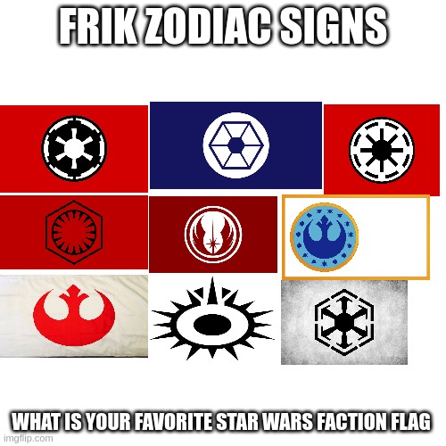 what is your favorite | FRIK ZODIAC SIGNS; WHAT IS YOUR FAVORITE STAR WARS FACTION FLAG | image tagged in star wars,funny,memes,republic,empire,jedi | made w/ Imgflip meme maker