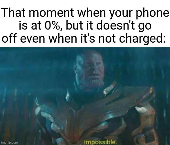 Phone at 0% | That moment when your phone is at 0%, but it doesn't go off even when it's not charged: | image tagged in thanos impossible,phone,funny,memes,meme,blank white template | made w/ Imgflip meme maker