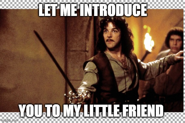 Lines from Different Movies | LET ME INTRODUCE; YOU TO MY LITTLE FRIEND | image tagged in movies,lines | made w/ Imgflip meme maker