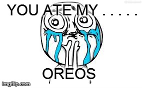 Crying Because Of Cute | YOU ATE MY . . . . . OREOS | image tagged in memes,crying because of cute | made w/ Imgflip meme maker