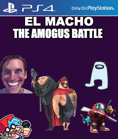 PS4 case | EL MACHO; THE AMOGUS BATTLE | image tagged in ps4 case | made w/ Imgflip meme maker