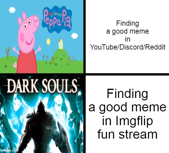 New template | Finding a good meme in YouTube/Discord/Reddit; Finding a good meme in Imgflip fun stream | image tagged in peppa pig x dark souls,memes | made w/ Imgflip meme maker