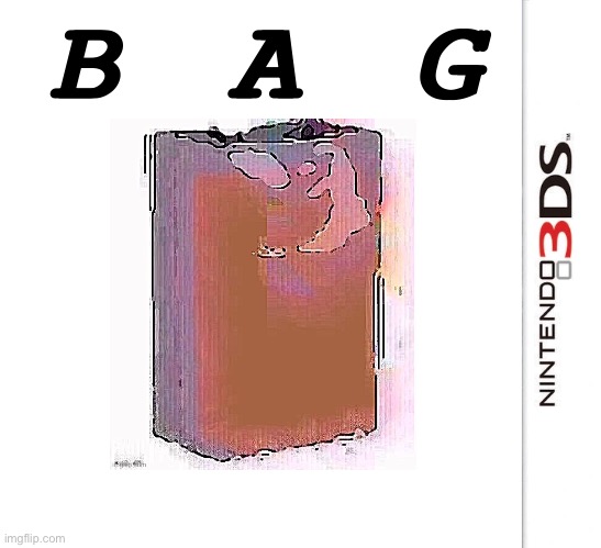 Bag | B A G | image tagged in bag,bags | made w/ Imgflip meme maker