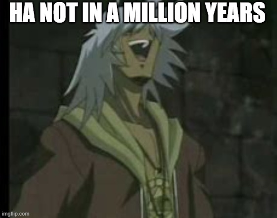 Not in a million years | HA NOT IN A MILLION YEARS | image tagged in anime,laughing,bakura,yugioh | made w/ Imgflip meme maker