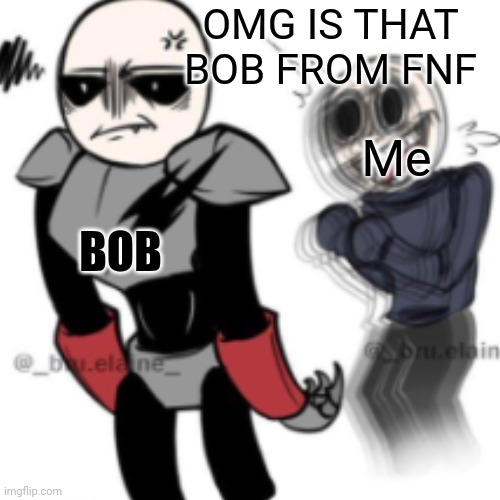 OMG IS THAT BOB FROM FNF Me BOB | made w/ Imgflip meme maker